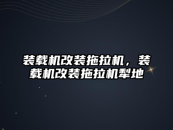 裝載機改裝拖拉機，裝載機改裝拖拉機犁地