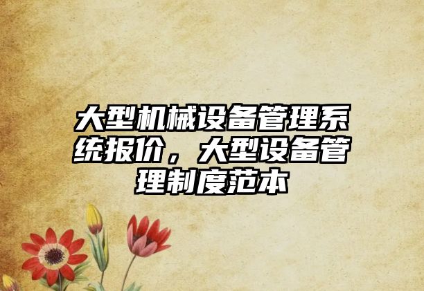 大型機械設備管理系統(tǒng)報價，大型設備管理制度范本