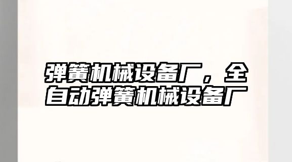 彈簧機械設備廠，全自動彈簧機械設備廠