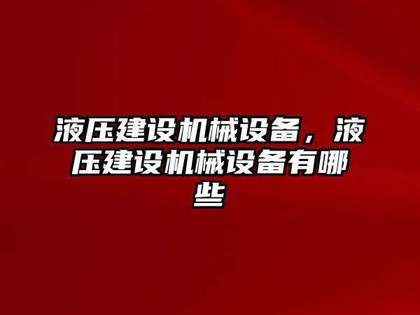 液壓建設機械設備，液壓建設機械設備有哪些