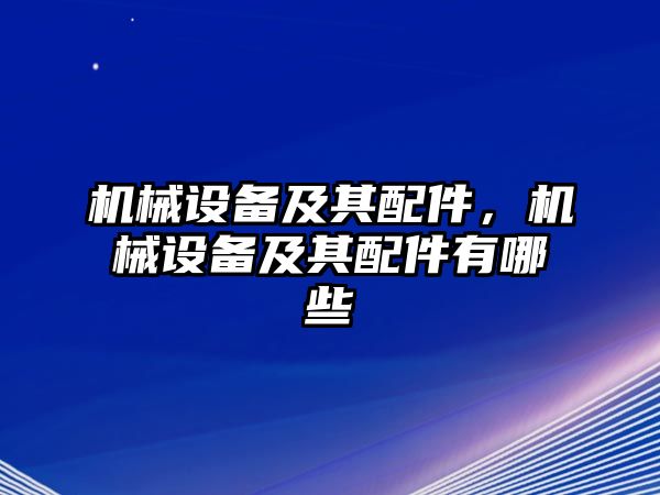 機(jī)械設(shè)備及其配件，機(jī)械設(shè)備及其配件有哪些