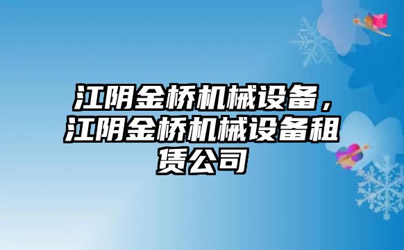 江陰金橋機械設(shè)備，江陰金橋機械設(shè)備租賃公司