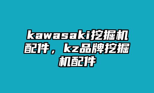 kawasaki挖掘機(jī)配件，kz品牌挖掘機(jī)配件