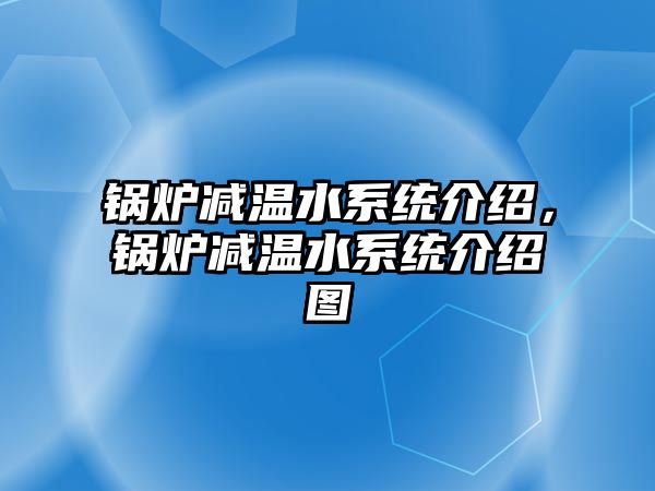 鍋爐減溫水系統(tǒng)介紹，鍋爐減溫水系統(tǒng)介紹圖