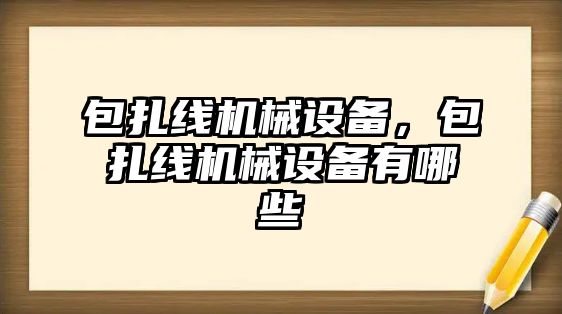 包扎線機械設(shè)備，包扎線機械設(shè)備有哪些