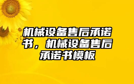 機(jī)械設(shè)備售后承諾書，機(jī)械設(shè)備售后承諾書模板