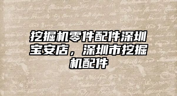 挖掘機(jī)零件配件深圳寶安店，深圳市挖掘機(jī)配件