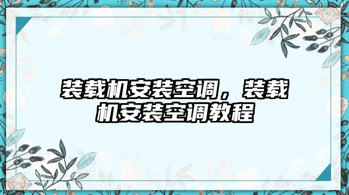 裝載機(jī)安裝空調(diào)，裝載機(jī)安裝空調(diào)教程