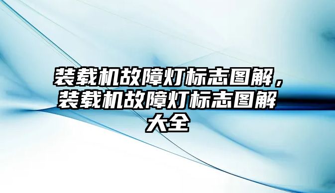 裝載機(jī)故障燈標(biāo)志圖解，裝載機(jī)故障燈標(biāo)志圖解大全