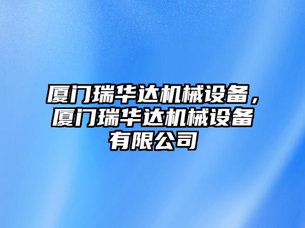 廈門瑞華達機械設(shè)備，廈門瑞華達機械設(shè)備有限公司