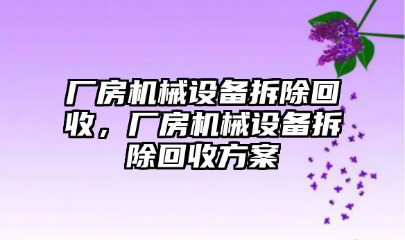 廠房機械設備拆除回收，廠房機械設備拆除回收方案