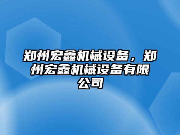 鄭州宏鑫機械設(shè)備，鄭州宏鑫機械設(shè)備有限公司