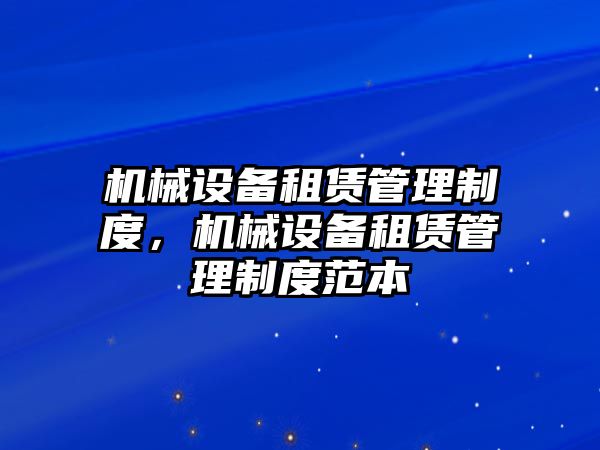 機械設備租賃管理制度，機械設備租賃管理制度范本