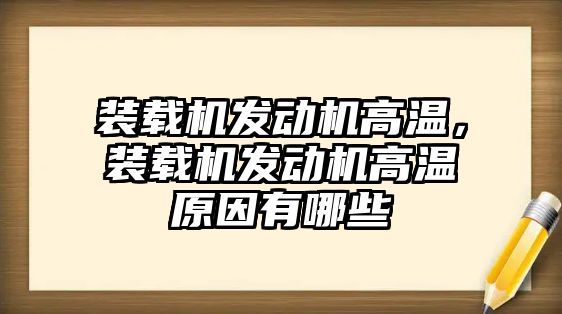 裝載機發(fā)動機高溫，裝載機發(fā)動機高溫原因有哪些