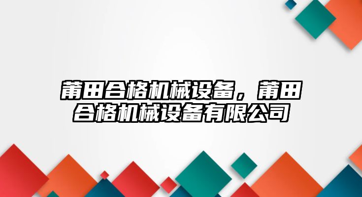 莆田合格機械設(shè)備，莆田合格機械設(shè)備有限公司