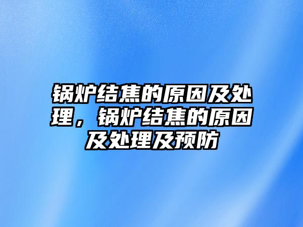 鍋爐結焦的原因及處理，鍋爐結焦的原因及處理及預防