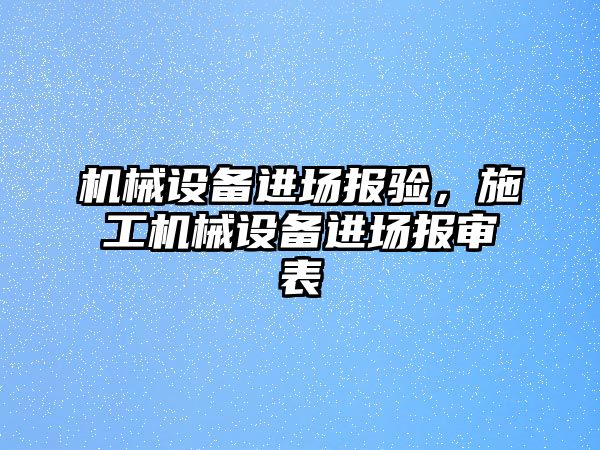 機械設備進場報驗，施工機械設備進場報審表