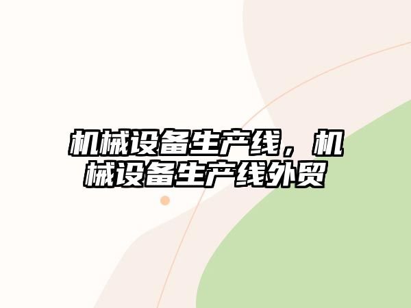 機械設備生產(chǎn)線，機械設備生產(chǎn)線外貿(mào)