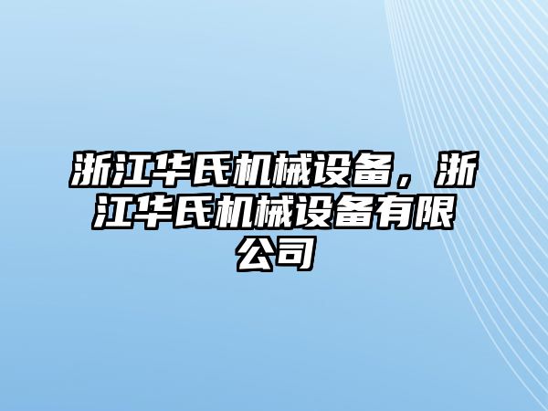 浙江華氏機(jī)械設(shè)備，浙江華氏機(jī)械設(shè)備有限公司