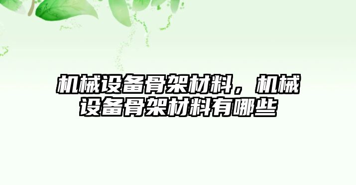 機(jī)械設(shè)備骨架材料，機(jī)械設(shè)備骨架材料有哪些