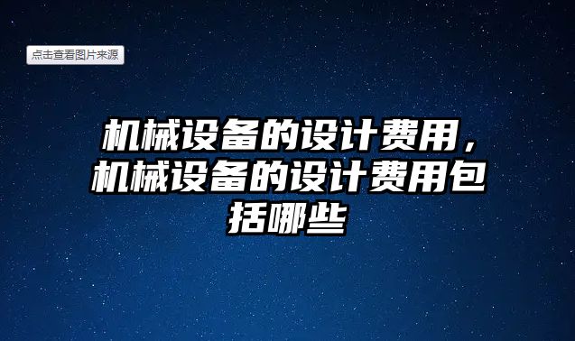 機械設(shè)備的設(shè)計費用，機械設(shè)備的設(shè)計費用包括哪些