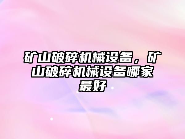 礦山破碎機(jī)械設(shè)備，礦山破碎機(jī)械設(shè)備哪家最好