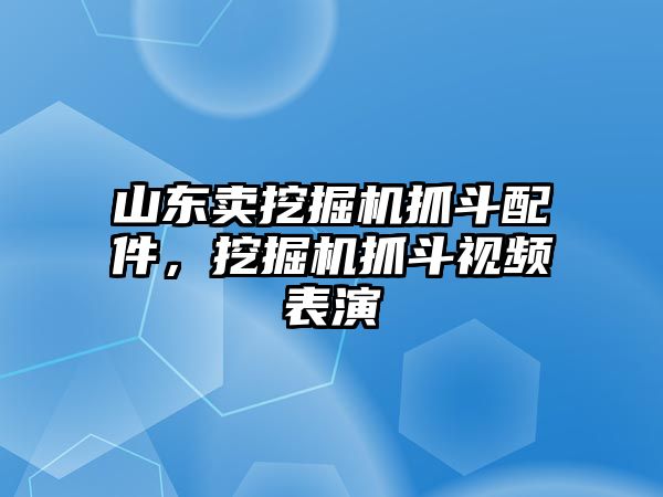 山東賣挖掘機抓斗配件，挖掘機抓斗視頻表演