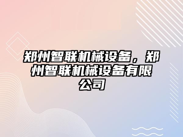 鄭州智聯(lián)機械設(shè)備，鄭州智聯(lián)機械設(shè)備有限公司