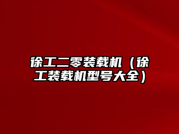 徐工二零裝載機(jī)（徐工裝載機(jī)型號大全）