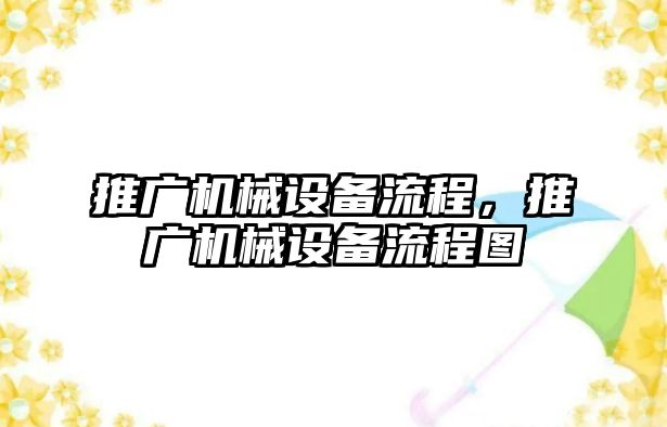 推廣機(jī)械設(shè)備流程，推廣機(jī)械設(shè)備流程圖