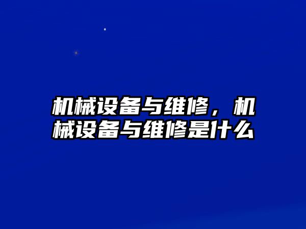 機(jī)械設(shè)備與維修，機(jī)械設(shè)備與維修是什么