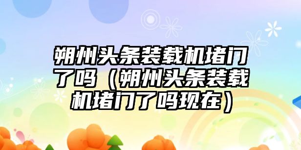 朔州頭條裝載機(jī)堵門了嗎（朔州頭條裝載機(jī)堵門了嗎現(xiàn)在）