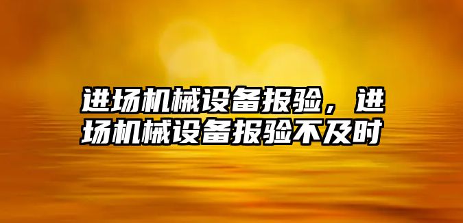 進場機械設備報驗，進場機械設備報驗不及時