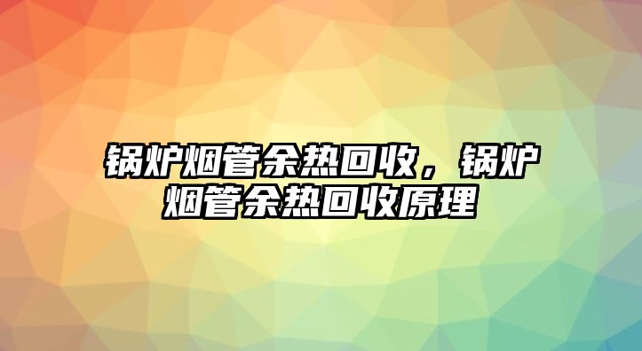 鍋爐煙管余熱回收，鍋爐煙管余熱回收原理