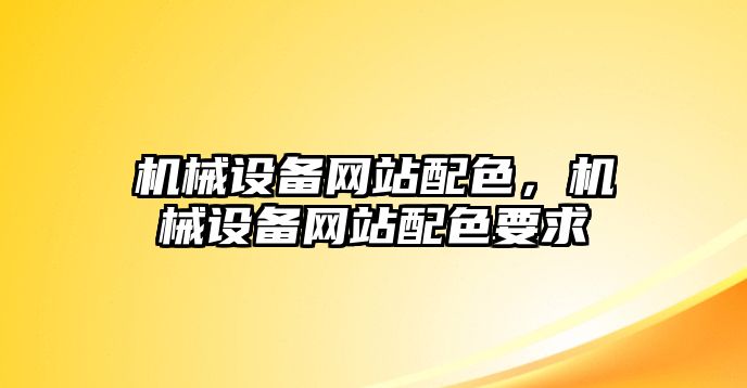 機械設(shè)備網(wǎng)站配色，機械設(shè)備網(wǎng)站配色要求