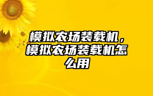 模擬農(nóng)場(chǎng)裝載機(jī)，模擬農(nóng)場(chǎng)裝載機(jī)怎么用