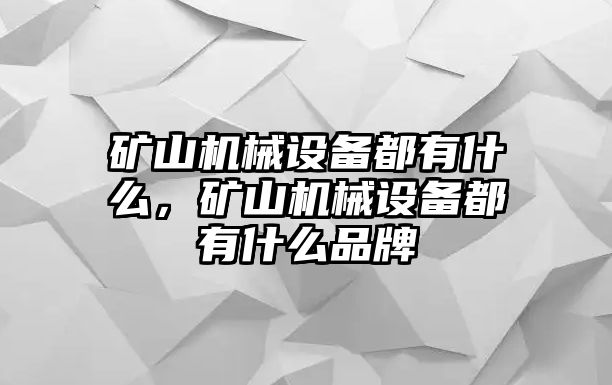 礦山機(jī)械設(shè)備都有什么，礦山機(jī)械設(shè)備都有什么品牌