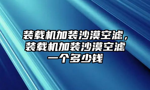 裝載機加裝沙漠空濾，裝載機加裝沙漠空濾一個多少錢