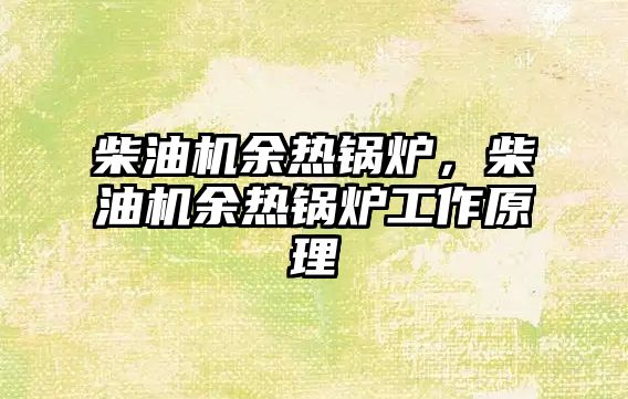 柴油機余熱鍋爐，柴油機余熱鍋爐工作原理