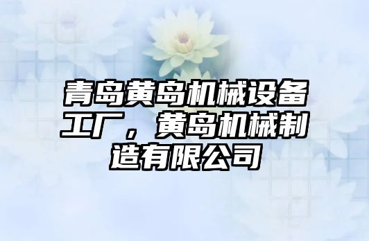 青島黃島機械設備工廠，黃島機械制造有限公司