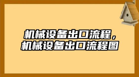 機(jī)械設(shè)備出口流程，機(jī)械設(shè)備出口流程圖