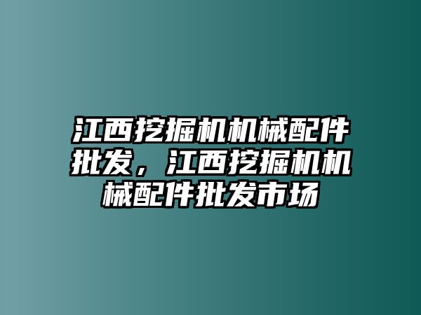 江西挖掘機(jī)機(jī)械配件批發(fā)，江西挖掘機(jī)機(jī)械配件批發(fā)市場