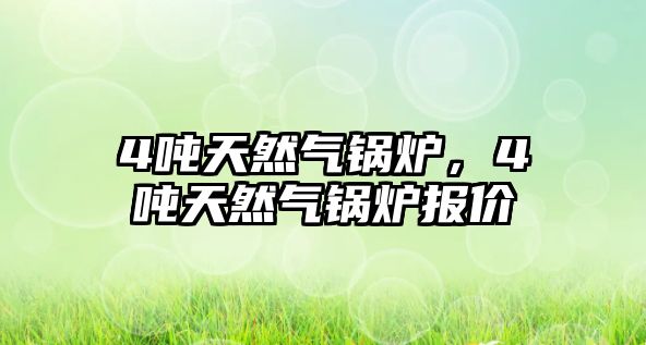 4噸天然氣鍋爐，4噸天然氣鍋爐報價