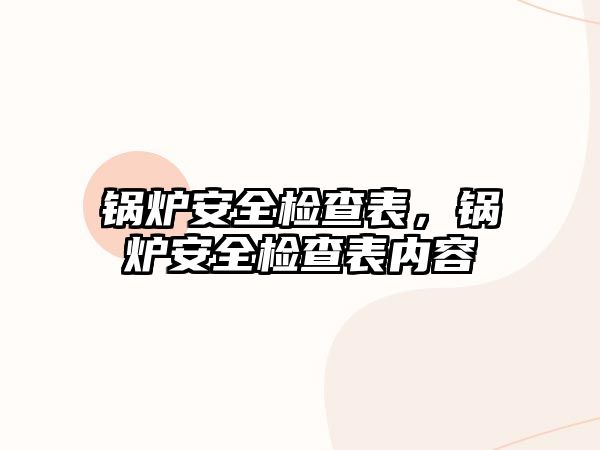 鍋爐安全檢查表，鍋爐安全檢查表內(nèi)容