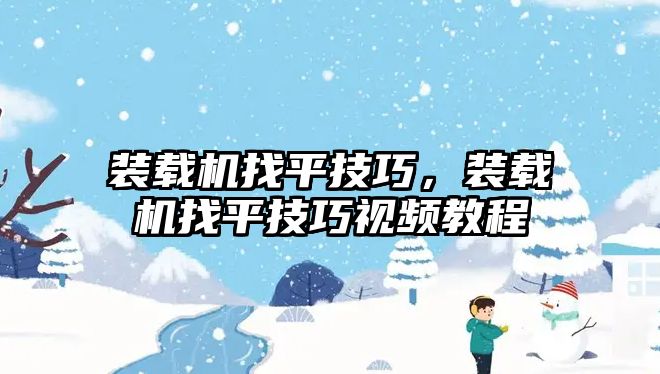 裝載機找平技巧，裝載機找平技巧視頻教程