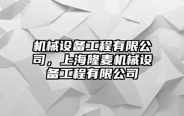 機(jī)械設(shè)備工程有限公司，上海隆麥機(jī)械設(shè)備工程有限公司