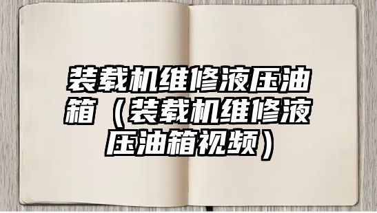 裝載機維修液壓油箱（裝載機維修液壓油箱視頻）