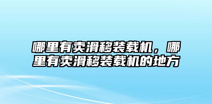 哪里有賣滑移裝載機(jī)，哪里有賣滑移裝載機(jī)的地方