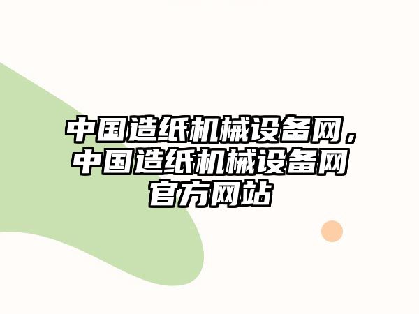 中國造紙機械設備網，中國造紙機械設備網官方網站