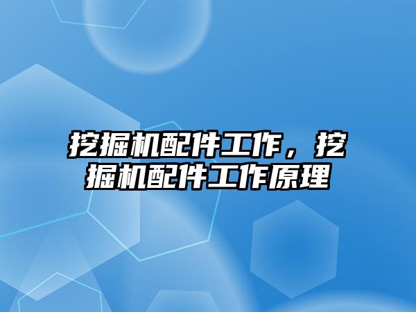 挖掘機配件工作，挖掘機配件工作原理